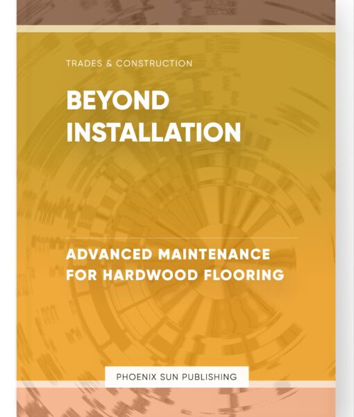 Beyond Installation – Advanced Maintenance for Hardwood Flooring