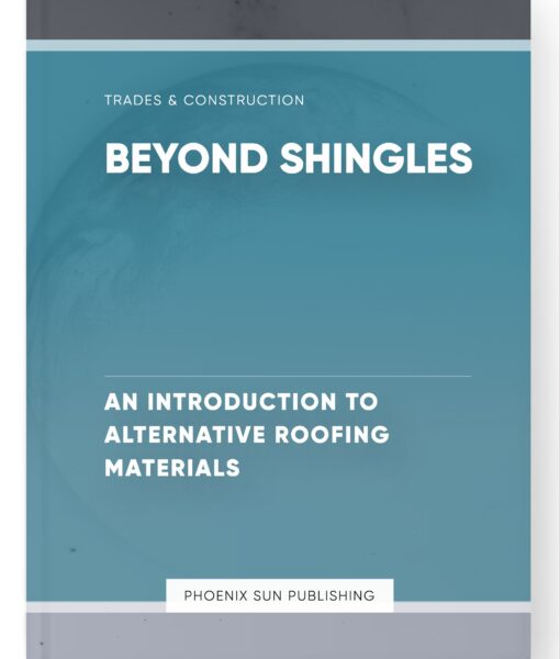 Beyond Shingles – An Introduction to Alternative Roofing Materials