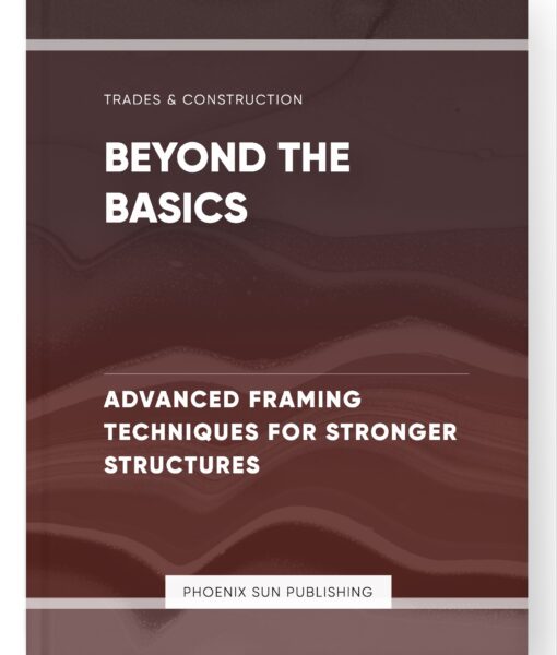 Beyond the Basics – Advanced Framing Techniques for Stronger Structures