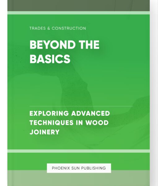 Beyond the Basics – Exploring Advanced Techniques in Wood Joinery