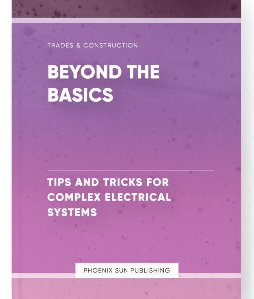 Beyond the Basics – Tips and Tricks for Complex Electrical Systems