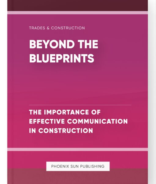 Beyond the Blueprints – The Importance of Effective Communication in Construction