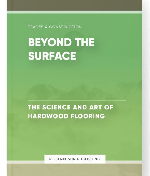 Beyond the Surface – The Science and Art of Hardwood Flooring