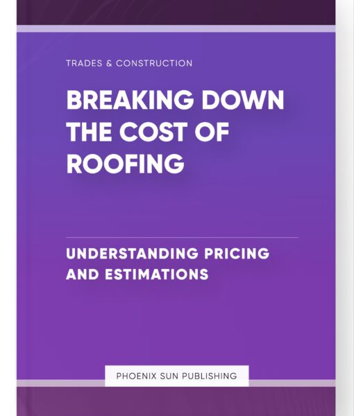 Breaking Down the Cost of Roofing – Understanding Pricing and Estimations