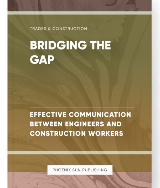 Bridging the Gap – Effective Communication between Engineers and Construction Workers