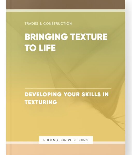 Bringing Texture to Life – Developing Your Skills in Texturing