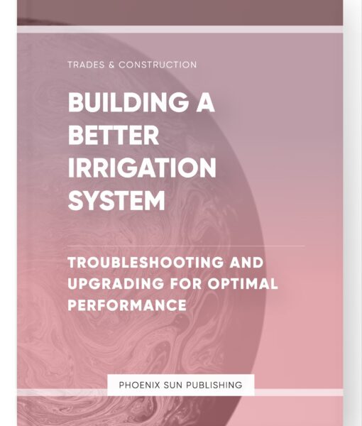 Building a Better Irrigation System – Troubleshooting and Upgrading for Optimal Performance