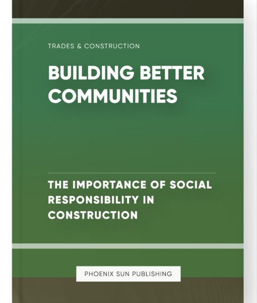 Building Better Communities – The Importance of Social Responsibility in Construction