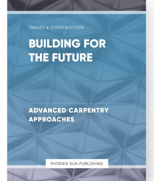 Building for the Future – Advanced Carpentry Approaches