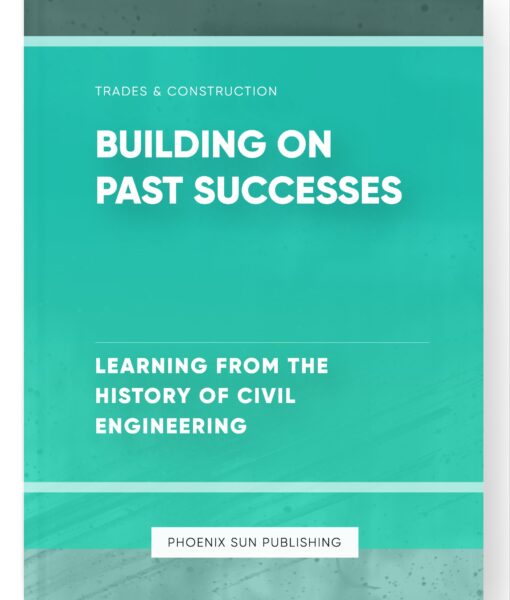 Building on Past Successes – Learning from the History of Civil Engineering