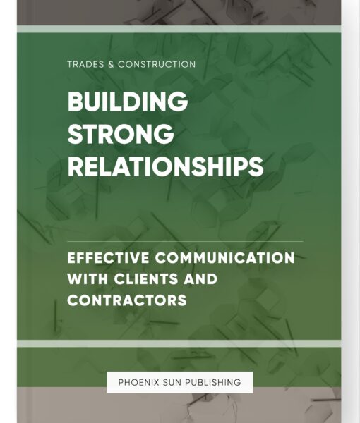 Building Strong Relationships – Effective Communication with Clients and Contractors