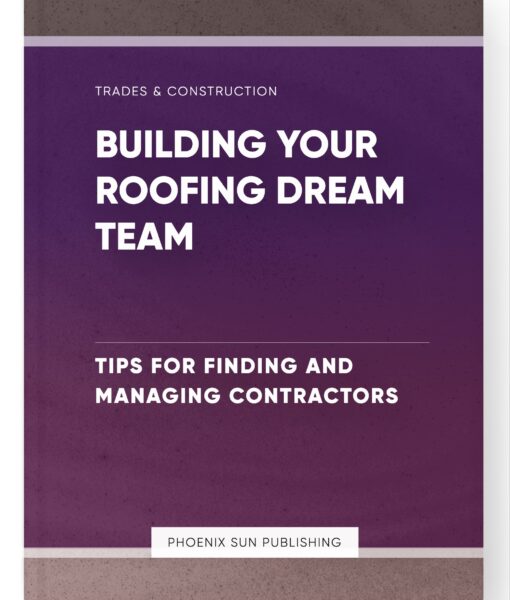 Building Your Roofing Dream Team – Tips for Finding and Managing Contractors