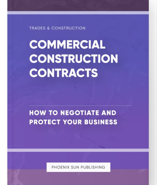 Commercial Construction Contracts – How to Negotiate and Protect Your Business