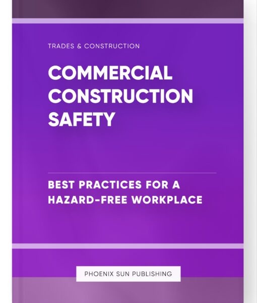 Commercial Construction Safety – Best Practices for a Hazard-Free Workplace