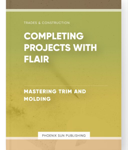 Completing Projects with Flair – Mastering Trim and Molding