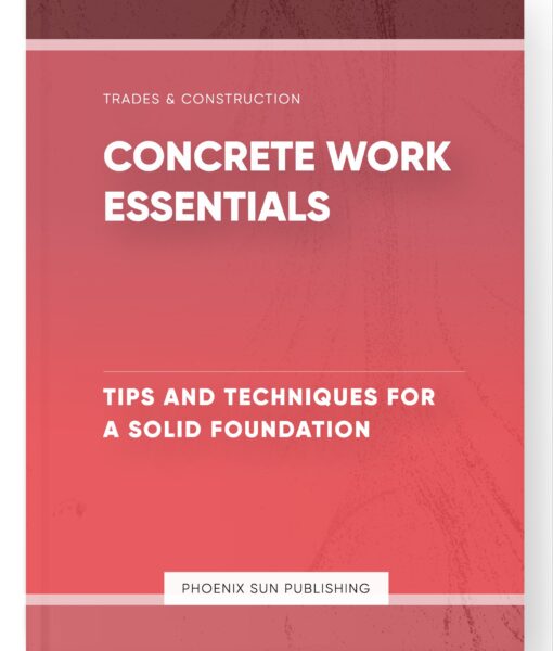 Concrete Work Essentials – Tips and Techniques for a Solid Foundation