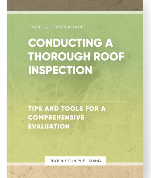 Conducting a Thorough Roof Inspection – Tips and Tools for a Comprehensive Evaluation