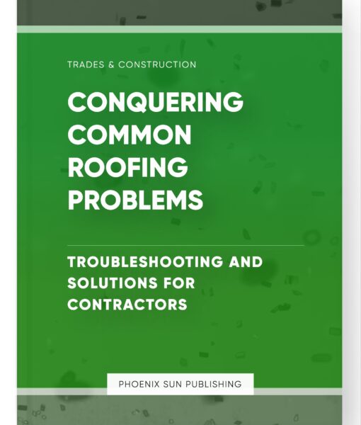 Conquering Common Roofing Problems – Troubleshooting and Solutions for Contractors