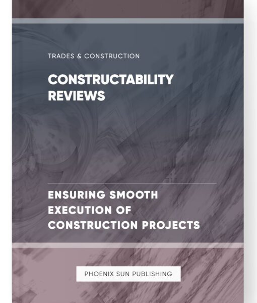 Constructability Reviews – Ensuring Smooth Execution of Construction Projects