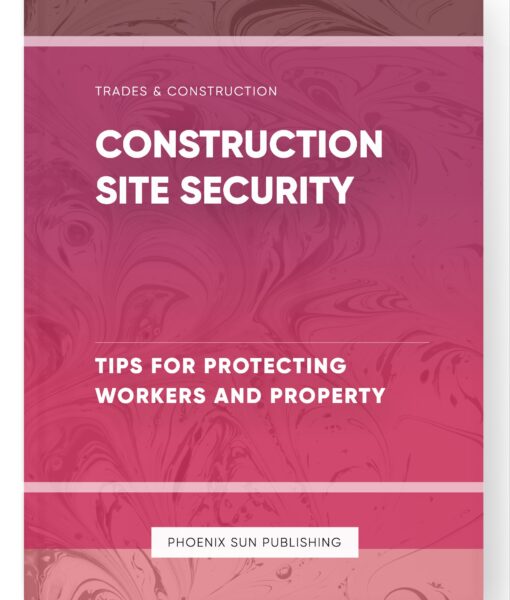 Construction Site Security – Tips for Protecting Workers and Property