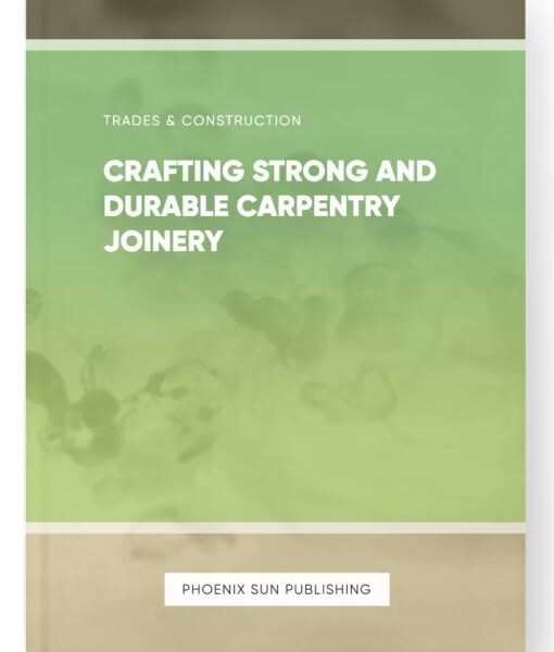 Crafting Strong and Durable Carpentry Joinery