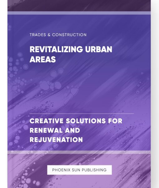 Revitalizing Urban Areas – Creative Solutions for Renewal and Rejuvenation