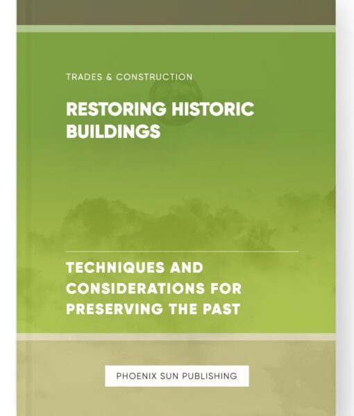 Restoring Historic Buildings – Techniques and Considerations for Preserving the Past