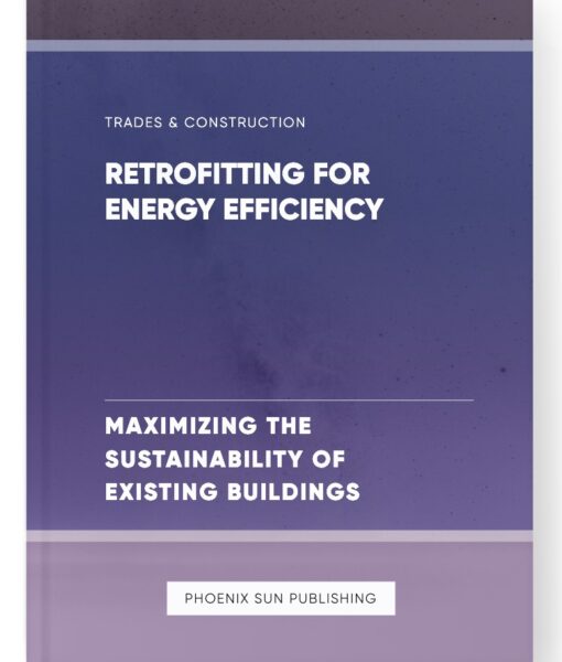 Retrofitting for Energy Efficiency – Maximizing the Sustainability of Existing Buildings