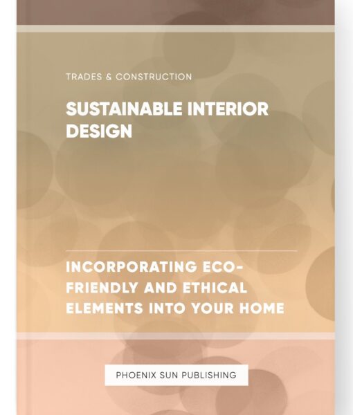 Sustainable Interior Design – Incorporating Eco-Friendly and Ethical Elements into Your Home