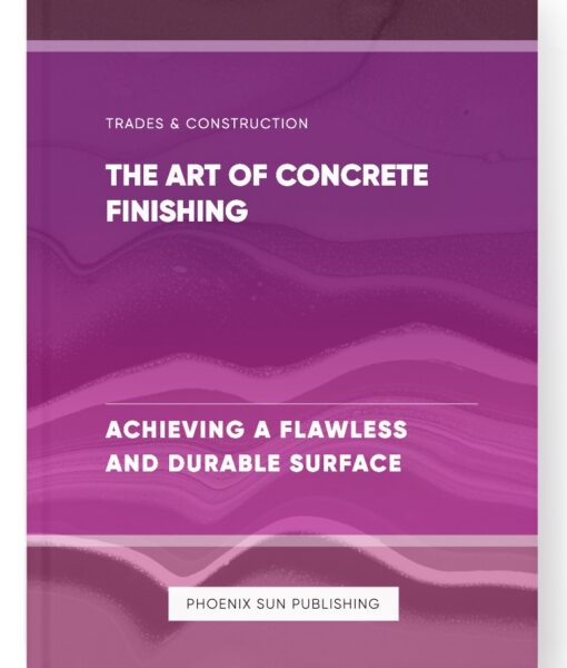 The Art of Concrete Finishing – Achieving a Flawless and Durable Surface