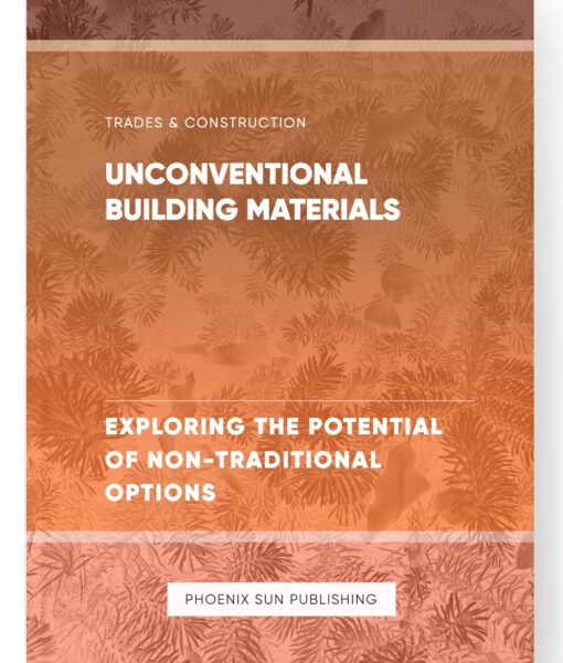 Unconventional Building Materials – Exploring the Potential of Non-Traditional Options