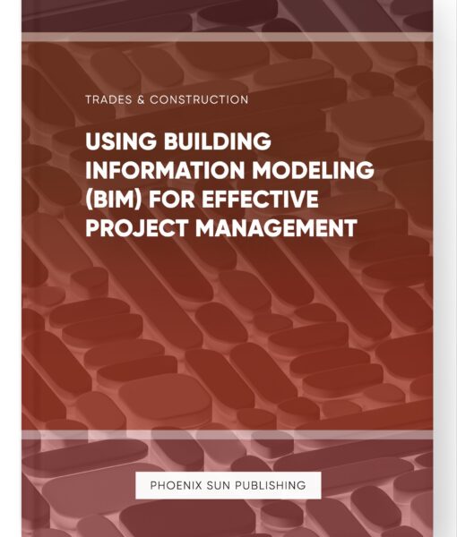 Using Building Information Modeling (BIM) for Effective Project Management