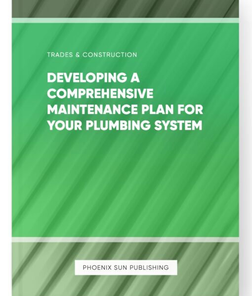 Developing a Comprehensive Maintenance Plan for Your Plumbing System