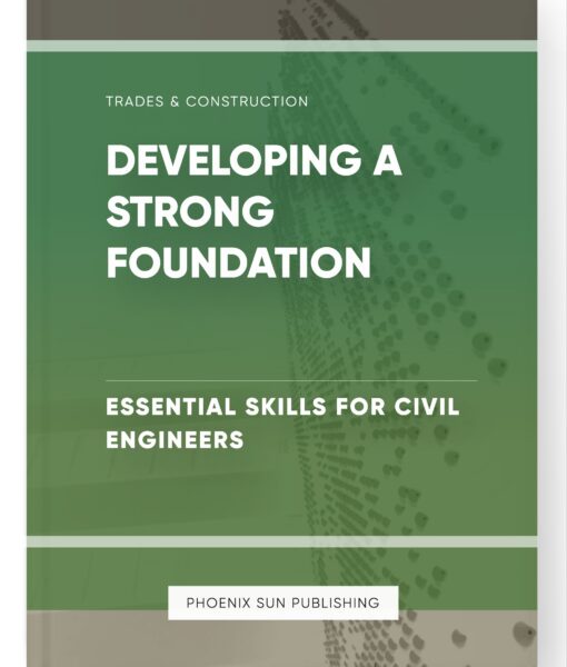 Developing a Strong Foundation – Essential Skills for Civil Engineers