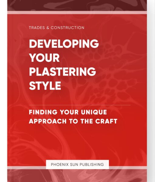 Developing Your Plastering Style – Finding Your Unique Approach to the Craft