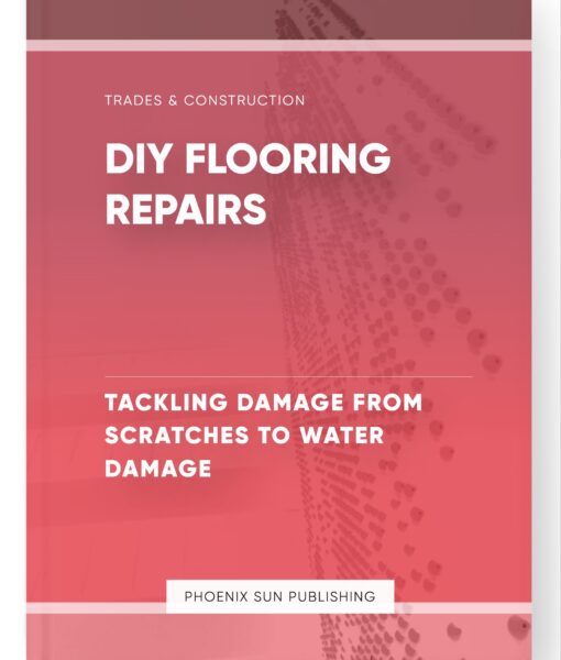 DIY Flooring Repairs – Tackling Damage from Scratches to Water Damage