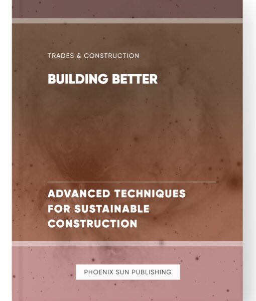 Building Better – Advanced Techniques for Sustainable Construction