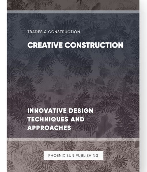 Creative Construction – Innovative Design Techniques and Approaches