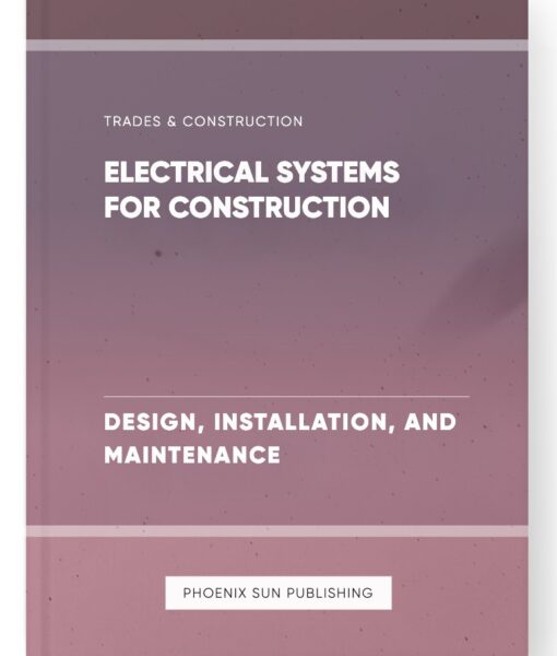 Electrical Systems for Construction – Design, Installation, and Maintenance