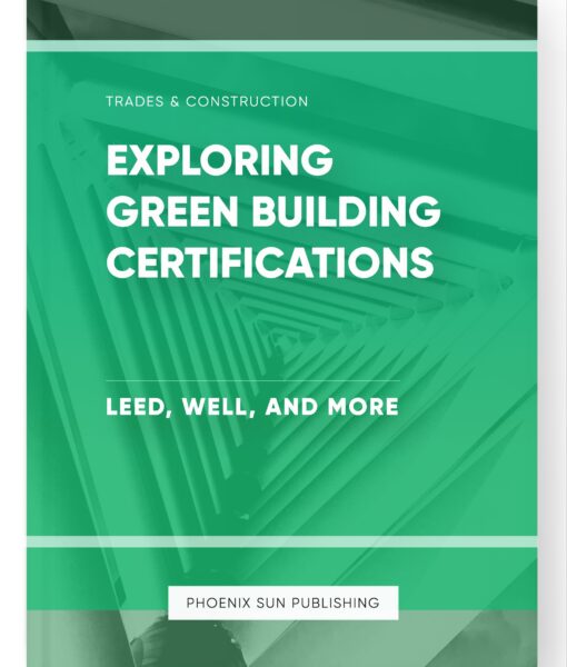 Exploring Green Building Certifications – LEED, WELL, and More