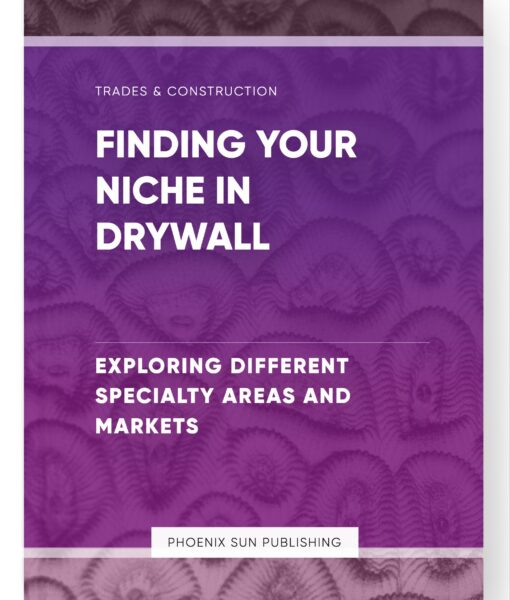 Finding Your Niche in Drywall – Exploring Different Specialty Areas and Markets