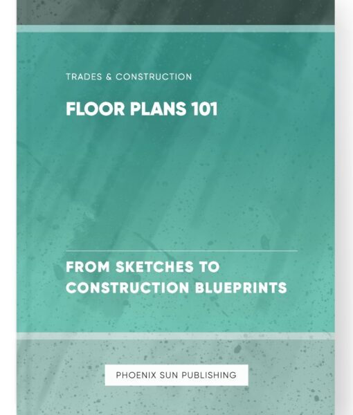 Floor Plans 101 – From Sketches to Construction Blueprints