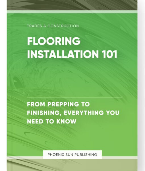 Flooring Installation 101 – From Prepping to Finishing, Everything You Need to Know