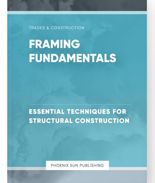 Framing Fundamentals – Essential Techniques for Structural Construction