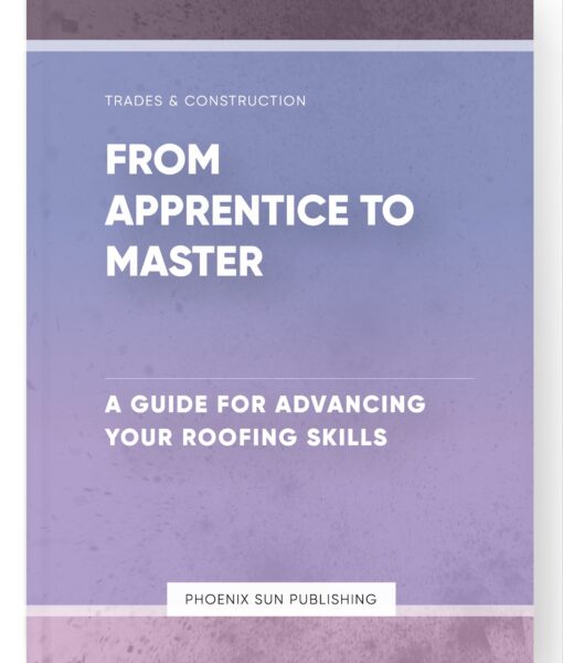 From Apprentice to Master – A Guide for Advancing Your Roofing Skills