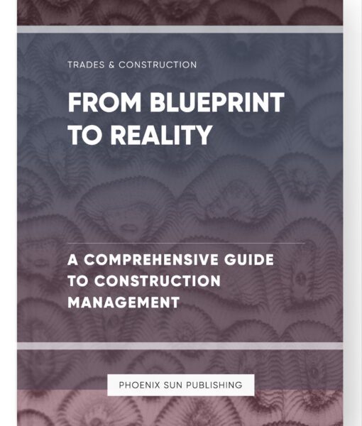 From Blueprint to Reality – A Comprehensive Guide to Construction Management