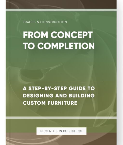 From Concept to Completion – A Step-by-Step Guide to Designing and Building Custom Furniture