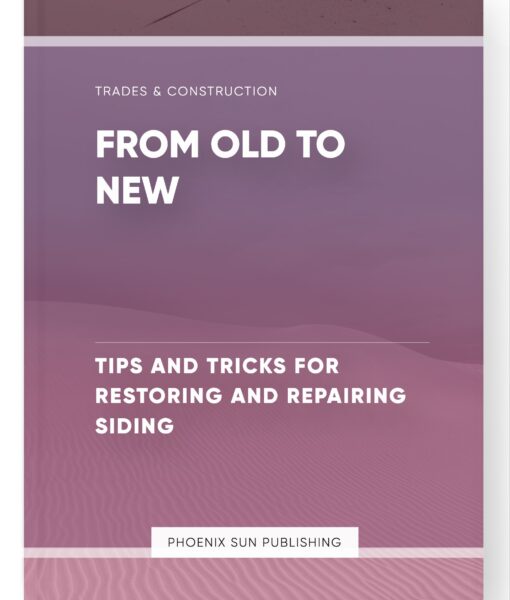 From Old to New – Tips and Tricks for Restoring and Repairing Siding