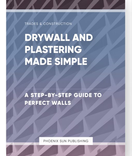 Drywall and Plastering Made Simple – A Step-by-Step Guide to Perfect Walls