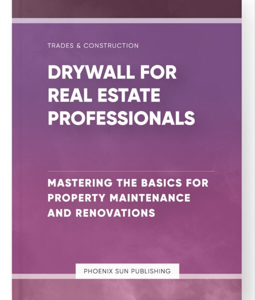 Drywall for Real Estate Professionals – Mastering the Basics for Property Maintenance and Renovations